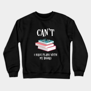 I Cant I Have Plans With My Books Bookworm Quotes Crewneck Sweatshirt